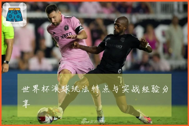 世界杯滚球玩法特点与实战经验分享