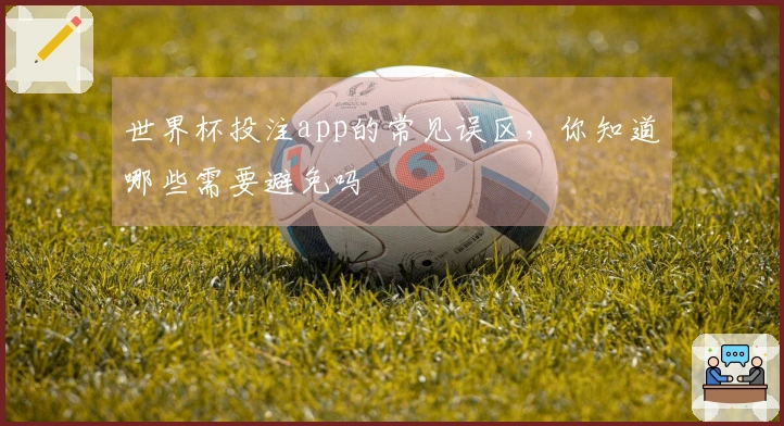 世界杯投注app的常见误区,你知道哪些需要避免吗